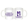 Northwestern University Wildcats 11 oz. White Ceramic Coffee Mug with "Side One: Multicolor N-Cat" & " Side Two: My Kid and My Money Go To Northwestern University" Design